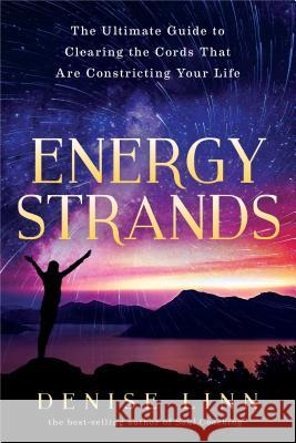 Energy Strands: The Ultimate Guide to Clearing the Cords That Are Constricting Your Life Denise Linn 9781401950583 Hay House - książka