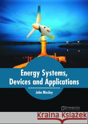Energy Systems, Devices and Applications John Mosley 9781682866115 Syrawood Publishing House - książka