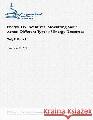 Energy Tax Incentives: Measuring Value Across Different Types of Energy Resources Molly F. Sherlock 9781480151598 Createspace - książka