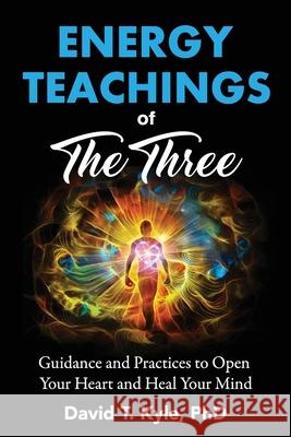 Energy Teachings of The Three: Guidance and Practices to Open Your Heart and Heal Your Mind David T Kyle 9781736106600 Dancing Raven & Co - książka