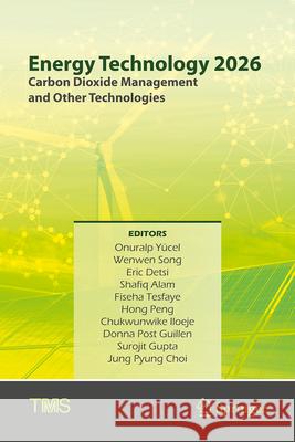 Energy Technology 2026: Carbon Dioxide Management and Other Technologies Onuralp Y?cel Wenwen Song Eric Detsi 9783032139085 Springer - książka