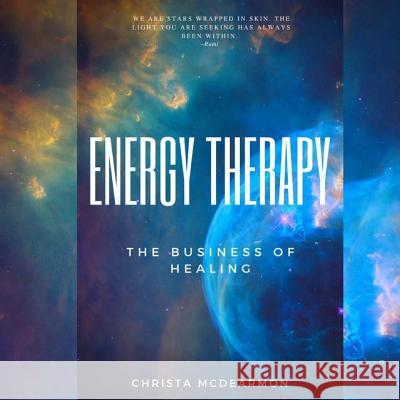 Energy Therapy: The Business of Healing Christa M. McDearmon 9781984270221 Createspace Independent Publishing Platform - książka