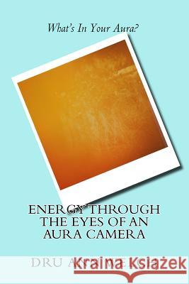 Energy Through the Eyes of an Aura Camera MS Dru Ann Welch 9781516991341 Createspace - książka