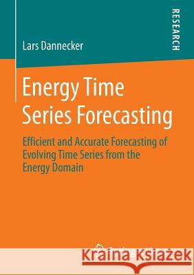 Energy Time Series Forecasting: Efficient and Accurate Forecasting of Evolving Time Series from the Energy Domain Dannecker, Lars 9783658110383 Springer Vieweg - książka