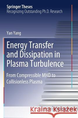 Energy Transfer and Dissipation in Plasma Turbulence: From Compressible MHD to Collisionless Plasma Yan Yang 9789811381515 Springer - książka