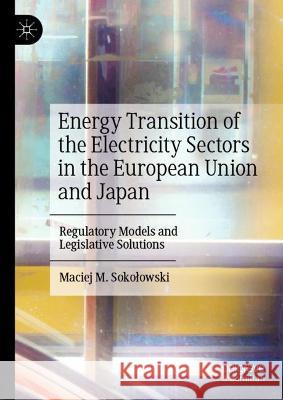 Energy Transition of the Electricity Sectors in the European Union and Japan: Regulatory Models and Legislative Solutions Sokolowski, Maciej M. 9783030988951 Springer Nature Switzerland AG - książka