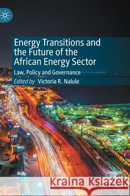Energy Transitions and the Future of the African Energy Sector: Law, Policy and Governance Victoria R. Nalule 9783030568481 Palgrave MacMillan - książka