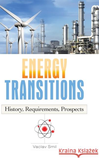 Energy Transitions: History, Requirements, Prospects Smil, Vaclav 9780313381775 Praeger Publishers - książka