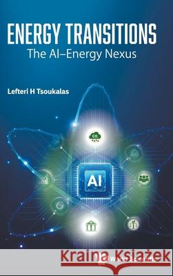 Energy Transitions: The Ai--Energy Nexus Lefteri H. Tsoukalas 9789819820436 World Scientific Publishing Company - książka