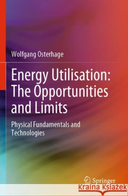 Energy Utilisation: The Opportunities and Limits: Physical Fundamentals and Technologies Osterhage, Wolfgang 9783030794064 Springer International Publishing - książka