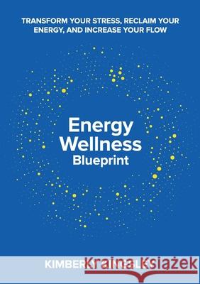 Energy Wellness Blueprint: Transform Your Stress, Reclaim Your Energy, and Increase Your Flow Kimberly Kingsley 9780996458139 Flow Lab, LLC - książka