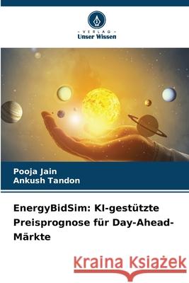 EnergyBidSim: KI-gest?tzte Preisprognose f?r Day-Ahead-M?rkte Pooja Jain Ankush Tandon 9786209038839 Verlag Unser Wissen - książka