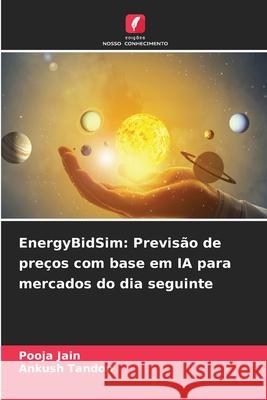 EnergyBidSim: Previs?o de pre?os com base em IA para mercados do dia seguinte Pooja Jain Ankush Tandon 9786209038853 Edicoes Nosso Conhecimento - książka