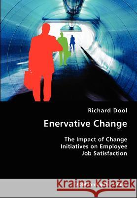 Enervative Change- The Impact of Change Initiatives on Employee Job Satisfaction Richard Dool 9783836418010 VDM Verlag - książka