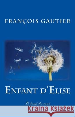 Enfant d'Elise: Le bruit des vent Faleme, Editions 9781546814740 Createspace Independent Publishing Platform - książka