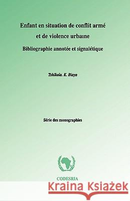 Enfant En Situation De Conflit Arme Et De Violence Urbaine: Bibliographie Annotee Et Signaletique Tshikala K. Biaya 9782869781184 CODESRIA - książka