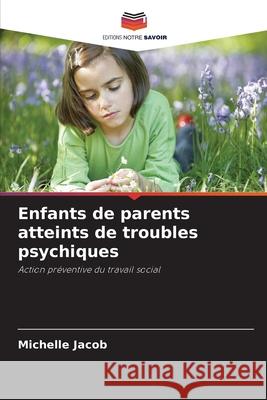 Enfants de parents atteints de troubles psychiques Jacob, Michelle 9786208907853 Editions Notre Savoir - książka