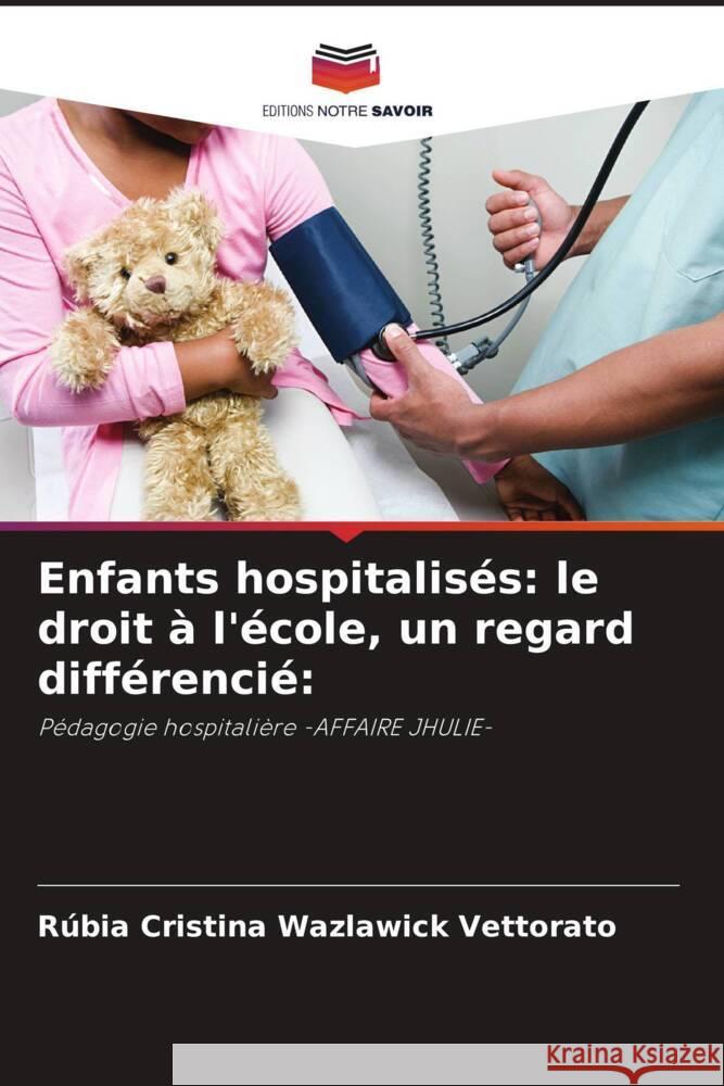 Enfants hospitalisés: le droit à l'école, un regard différencié: Vettorato, Rúbia Cristina Wazlawick 9786206370581 Editions Notre Savoir - książka