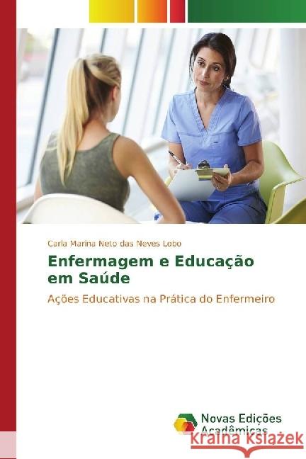 Enfermagem e Educação em Saúde : Ações Educativas na Prática do Enfermeiro Neto das Neves Lobo, Carla Marina 9783330753334 Novas Edicioes Academicas - książka