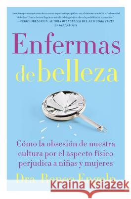 Enfermas de Belleza: Cómo La Obsesión de Nuestra Cultura Por El Aspecto Físico Hace Daño a Chicas Y Mujeres Engeln, Renee 9780718096175 HarperCollins Espanol - książka