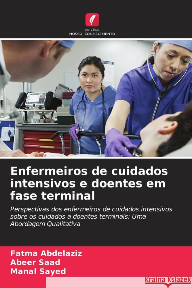 Enfermeiros de cuidados intensivos e doentes em fase terminal Abdelaziz, Fatma, Saad, Abeer, Sayed, Manal 9786208627232 Edições Nosso Conhecimento - książka