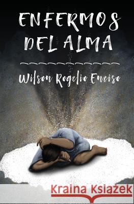 Enfermos del alma Enciso, Wilson Rogelio 9781630650896 Pukiyari Editores/Publishers - książka