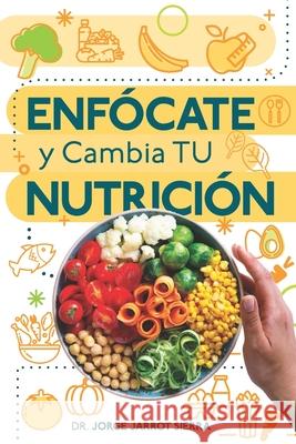 Enfócate y cambia tu nutrición Rodriguez, Yasmin 9781734080506 Jorge Jarrot Sierra - książka