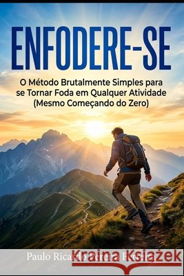 Enfodere-Se: O Método Brutalmente Simples para se Tornar Foda em Qualquer Atividade (Mesmo Começando do Zero) Ferreira, Paulo Ricardo Pereira 9786502091746 Paulo Ricardo Pereira Ferreira - książka