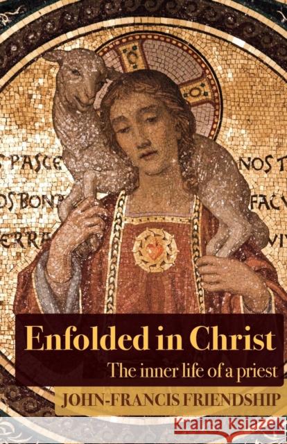 Enfolded in Christ: The Inner Life of the Priest John-Francis Friendship 9781786220462 Canterbury Press Norwich - książka