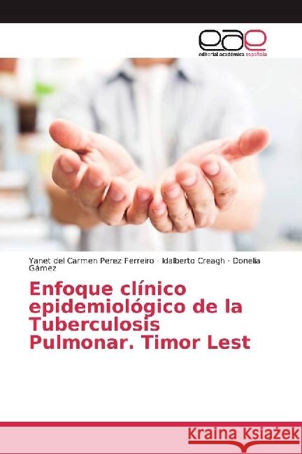 Enfoque clínico epidemiológico de la Tuberculosis Pulmonar. Timor Lest Perez Ferreiro, Yanet del Carmen; Creagh, Idalberto; Gámez, Donelia 9783659652349 Editorial Académica Española - książka