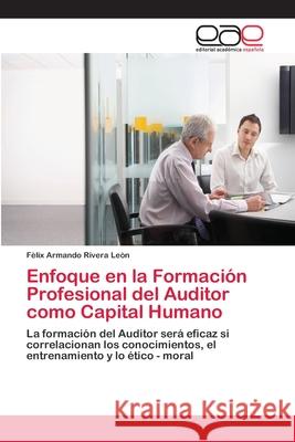 Enfoque en la Formación Profesional del Auditor como Capital Humano Rivera Leòn, Felix Armando 9786202254960 Editorial Académica Española - książka