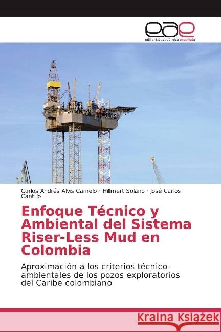Enfoque Técnico y Ambiental del Sistema Riser-Less Mud en Colombia : Aproximación a los criterios técnico-ambientales de los pozos exploratorios del Caribe colombiano Alvis Camelo, Carlos Andrés; Solano, Hillmert; Cantillo, José Carlos 9783659658518 Editorial Académica Española - książka