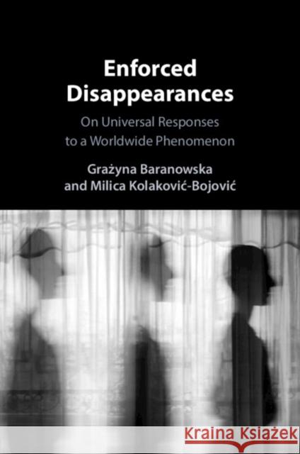 Enforced Disappearances: On Universal Responses to a Worldwide Phenomenon Grażyna Baranowska Milica Kolakovic-Bojovic 9781009461733 Cambridge University Press - książka