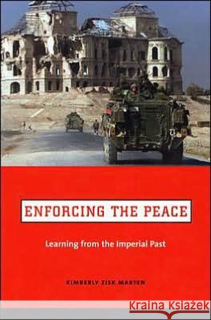 Enforcing the Peace: Learning from the Imperial Past Marten, Kimberly Zisk 9780231129138 Columbia University Press - książka