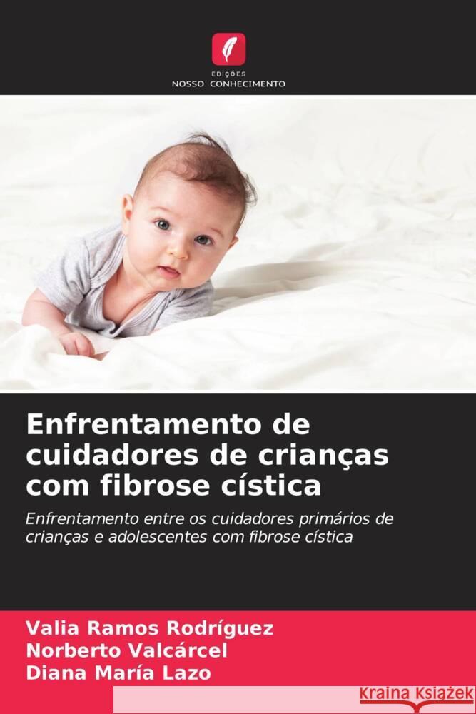 Enfrentamento de cuidadores de crianças com fibrose cística Ramos Rodríguez, Valia, Valcarcel, Norberto, Lazo, Diana María 9786206526834 Edições Nosso Conhecimento - książka