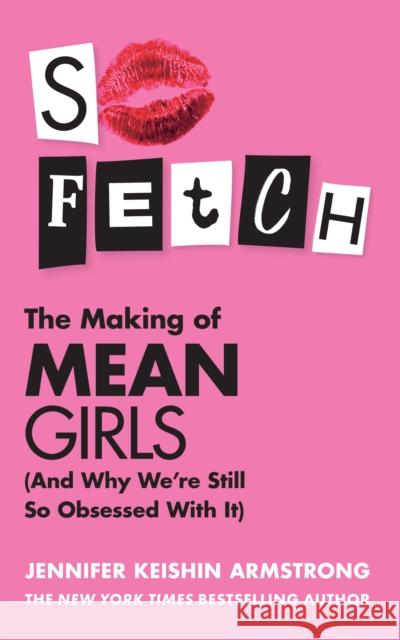 So Fetch: The Making of Mean Girls (and Why We'Re Still So Obsessed with it) Jennifer Keishin Armstrong 9780008673406 HarperCollins Publishers - książka