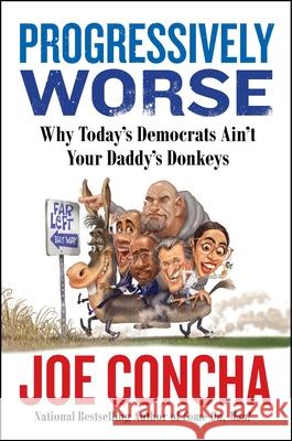 Progressively Worse: Why Today's Democrats Ain't Your Daddy's Donkeys Joe Concha 9780063334809 HarperCollins Publishers Inc - książka