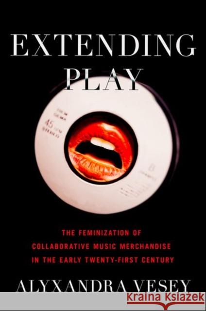 Extending Play: The Feminization of Collaborative Music Merchandise in the Early Twenty-First Century  9780190085643 Oxford University Press Inc - książka