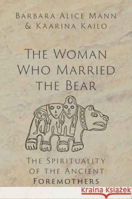 The Woman Who Married the Bear: The Spirituality of the Ancient Foremothers Kaarina (Professor of Women's Studies, Professor of Women's Studies, Oulu University) Kailo 9780197655429 Oxford University Press Inc - książka