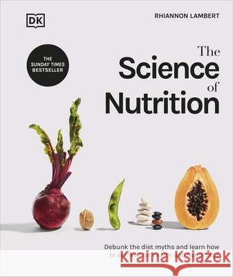 The Science of Nutrition: Debunk the Diet Myths and Learn How to Eat Well for Health and Happiness Rhiannon Lambert 9780241506462 Dorling Kindersley Ltd - książka