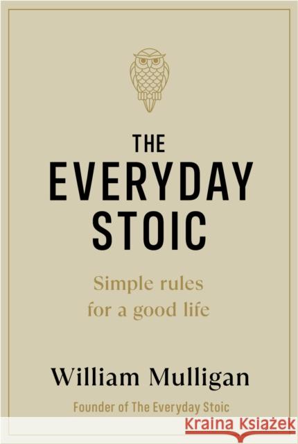 The Everyday Stoic: Simple Rules for a Good Life William Mulligan 9780241643297 Penguin Books Ltd - książka