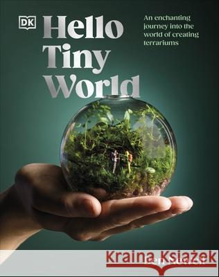 Hello Tiny World: An Enchanting Journey into the World of Creating Terrariums  9780241668757 Dorling Kindersley Ltd - książka