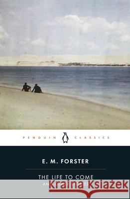 The Life to Come: And Other Stories E.M. Forster 9780241707647 Penguin Books Ltd - książka