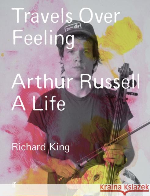 Travels Over Feeling: Arthur Russell, a Life Mr Richard King 9780571379668 Faber & Faber - książka