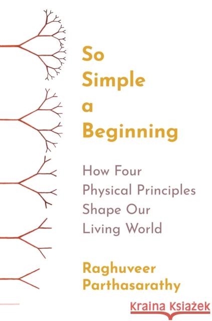 So Simple a Beginning: How Four Physical Principles Shape Our Living World Raghuveer Parthasarathy 9780691258676 Princeton University Press - książka