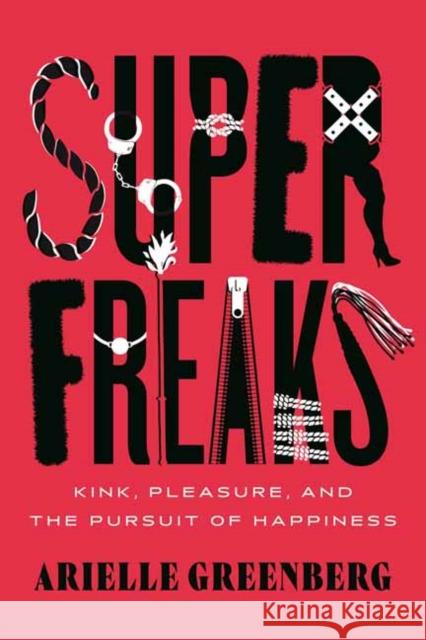 Superfreaks: Kink, Pleasure, and the Pursuit of Happiness Arielle Greenberg 9780807020265 Beacon Press - książka