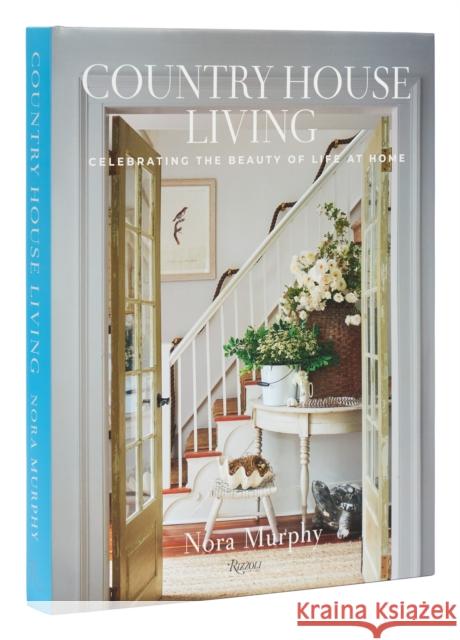 Country House Living: Celebrating the Beauty of Life at Home Nora Murphy 9780847899791 Rizzoli International Publications - książka