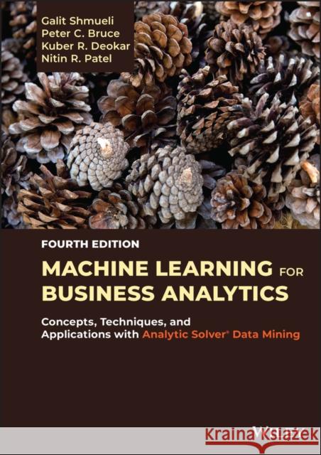 Machine Learning for Business Analytics: Concepts,  Techniques, and Applications with Analytic Solver  Data Mining, Fourth Edition Shmueli 9781119829836 John Wiley & Sons Inc - książka