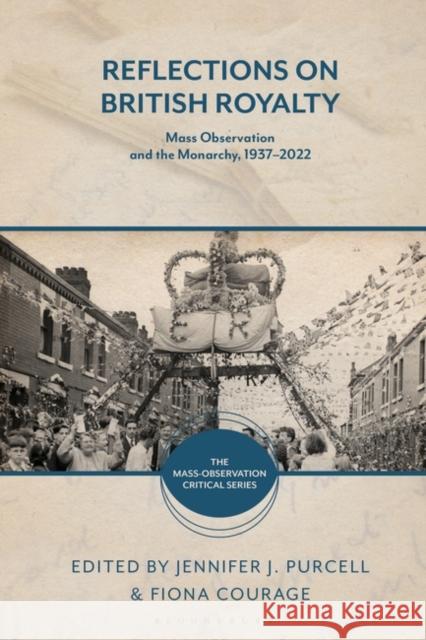 Reflections on British Royalty: Mass-Observation and the Monarchy, 1937–2022  9781350107137 Bloomsbury Publishing PLC - książka