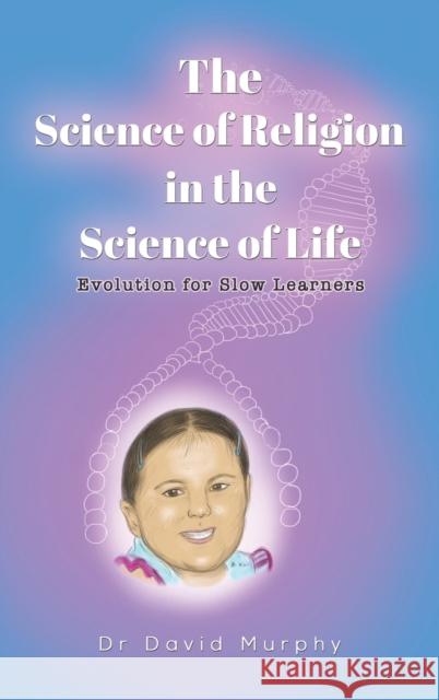 The Science of Religion in the Science of Life: Evolution for Slow Learners Dr David Murphy 9781398476752 Austin Macauley Publishers - książka